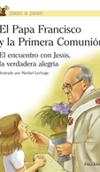 EL PAPA FRANCISCO Y LA PRIMERA COMUNIÓN. El encuentro con Jesús, la verdadera alegría.