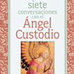 SIETE CONVERSACIONES CON EL �NGEL CUSTODIO